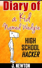 Diary of a Kid Named Wedgie: High School Hacker - J. Newton, Marvin Alonso