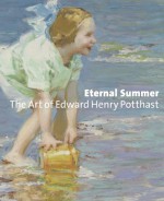 Eternal Summer: The Art of Edward Henry Potthast - Julie Aronson, Per Knutas, Carol Troyen, Cynthia Amneus, Anne Buening