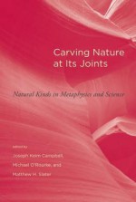 Carving Nature at Its Joints: Natural Kinds in Metaphysics and Science - Joseph Keim Campbell, Michael O'Rourke, Matthew H. Slater