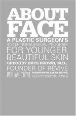 About Face: A Plastic Surgeon's 4-Step Nonsurgical Program for Younger, Beautiful Skin - Gregory Brown, Jane O'Boyle, Sarah Brown