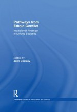 Pathways from Ethnic Conflict: Institutional Redesign in Divided Societies - John Coakley