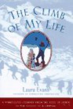 The Climb of My Life: A Miraculous Journey from the Edge of Death to the Victory of a Lifetime - Laura Evans