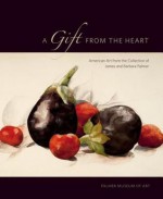 A Gift from the Heart: American Art from the Collection of James and Barbara Palmer - Joyce Henri Robinson