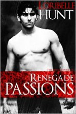 Renegade Passions - Loribelle Hunt