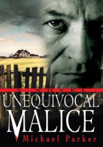 UNEQUIVOCAL MALICE: A Novel - Michael Parker