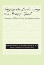 Singing the Lord's Song in a Strange Land: Hymnody in the History of North American Protestantism - Edith L. Blumhofer, Scott E. Erickson, Daniel Fuller, Philip Goff, Darryl Hart, Stephen Marini, Kay Norton, Edith L. Blumhofer, Mark A. Noll, Daniel Ramirez, Katherine McGinn, Barbara Murison, David Rempel Smucker