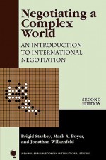 Negotiating a Complex World: An Introduction to International Negotiation: An Introduction to International Negotiation - Brigid Starkey, Mark A. Boyer, Jonathan Wilkenfeld