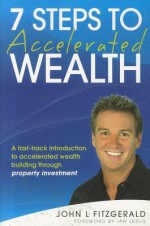 7 Steps to Accelerated Wealth: A Fast-Track Introduction to Accelerated Wealth Building Through Property Investment - John L. Fitzgerald, Ian Leslie