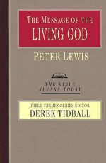 The Message of the Living God: His Glory, His People, His World - Peter Lewis