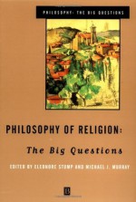 Philosophy of Religion: The Big Questions - Eleonore Stump, Michael J. Murray