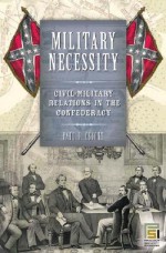 Military Necessity: Civil-Military Relations in the Confederacy - Paul D. Escott