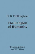 The Religion of Humanity (Barnes & Noble Digital Library) - Octavius Brooks Frothingham