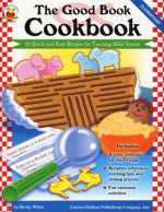 The Good Book Cookbook, Grades K - 5: 60 Quick-and-Easy Recipes for Teaching Bible Stories - Carson-Dellosa Christian Publishing Co., Inc., Carson-Dellosa Christian Publishing Co., Inc.