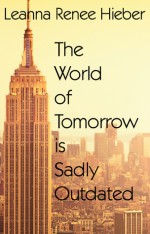 The World Of Tomorrow Is Sadly Outdated - Leanna Renee Hieber