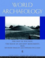 The Past in the Past: The Re-Use of Ancient Monuments: World Archaeology 30:1 - Na, Richard Bradley, Howard Williams