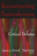 Reconstructing Postmodernism: Critical Debates - Jason L. Powell, Tim Owen