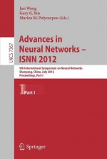 Advances in Neural Networks Isnn 2012: 9th International Symposium on Neural Networks, Isnn 2012, Shenyang, China, July 11-14, 2012. Proceedings, Part I - Jun Wang, Gary G. Yen, Marios M. Polycarpou