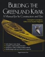 Building the Greenland Kayak : A Manual for Its Contruction and Use - Christopher Cunningham