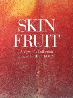 Skin Fruit: A View of a Collection - Jeff Koons