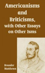 Americanisms and Briticisms, with Other Essays on Other Isms - Brander Matthews