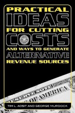 Practical Ideas for Cutting Costs and Ways to Generate Alternative Revenue Sources - Tim Adsit, George Murdock