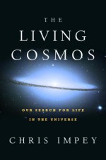 The Living Cosmos: Our Search for Life in the Universe - Chris Impey