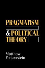 Pragmatism and Political Theory - Matthew Festenstein