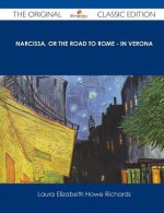 Narcissa, or the Road to Rome - In Verona - The Original Classic Edition - Laura E. Richards