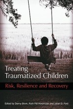 Treating Traumatized Children: Risk, Resilience and Recovery - Danny Brom