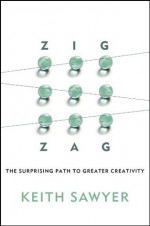 Zig Zag: The Surprising Path to Greater Creativity - Robert Keith Sawyer