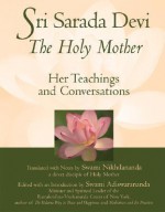 Sri Sarada Devi, the Holy Mother: Her Teachings and Conversations - Swami Adiswarananda