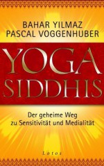 Yoga Siddhis: Der geheime Weg zu Sensitivität und Medialität (German Edition) - Bahar Yilmaz, Pascal Voggenhuber