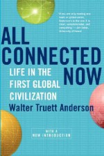 All Connected Now: Life In The First Global Civilization - Walter Truett Anderson