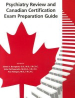 Psychiatry Review and Canadian Certification Exam Preparation Guide - James A. Bourgeois, Usha Parthasarathi, Ana Hategan