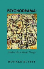 Psychodrama: Modern Art as Group Therapy - Donald B. Kuspit, Marcus Reichert