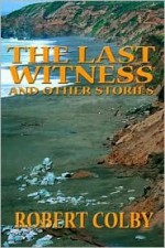 Last Witness and Other Stories - Robert Colby