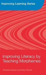 Improving Literacy by Teaching Morphemes - Terezinha Nunes, Peter Bryant