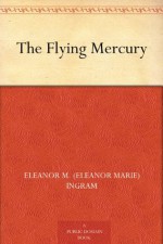 The Flying Mercury - Eleanor M. (Eleanor Marie) Ingram, Edmund Frederick, Bertha Stuart