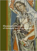 Illuminated Manuscripts of Germany and Central Europe in the J. Paul Getty Museum - Thomas Kren, J. Paul Getty Museum