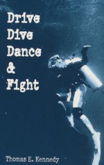 Drive, Dive Dance & Fight: Stories - Thomas E. Kennedy