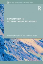 Pragmatism in International Relations (New International Relations) - Harry Bauer, Elisabetta Brighi