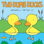 Two Dumb Ducks - Maxwell Eaton III