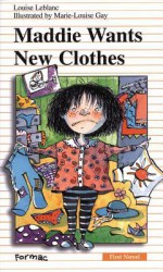 Maddie Wants New Clothes - Louise Leblanc, Marie-Louise Gay, Sarah Cummins