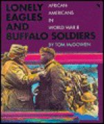 Lonely Eagles and Buffalo Soldiers: African Americans in World War II - Tom McGowen