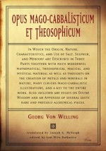 Opus Mago-Cabbalisticum Et Theosophicum: In Which The Origin, Nature, Characteristics, And Use Of Salt , Sulfur and Mercury are Described in Three Parts Together with much Wonderful Mathematical - Georg Von Welling, Lon Milo DuQuette, Joseph G. McVeigh