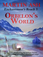 Orbelon's World (Enchantment's Reach 3) - Martin Ash