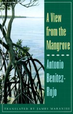 View from the Mangrove - Antonio Benitez-Rojo