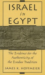 Israel in Egypt: The Evidence for the Authenticity of the Exodus Tradition - James K. Hoffmeier