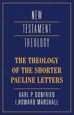 The Theology of the Shorter Pauline Letters - Karl P. Donfried, I. Howard Marshall