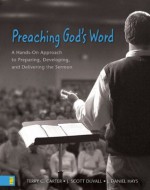 Preaching God's Word: A Hands-on Approach to Preparing, Developing, and Delivering the Sermon - Terry G. Carter